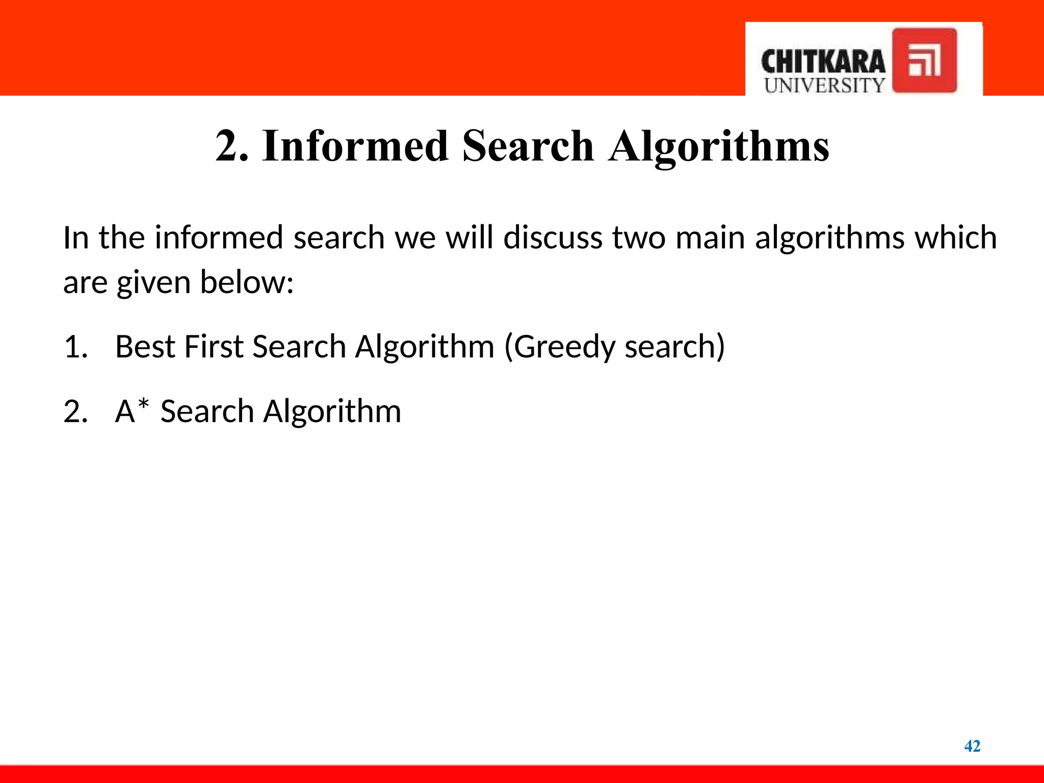 2. Informed Search Algorithms
42
In the informed search we will discuss two main algorithms which
are given below:
1. Best First Search Algorithm (Greedy search)
2. A* Search Algorithm
 