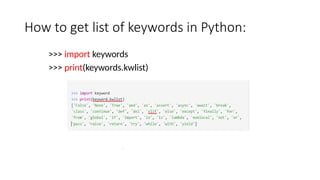 How to get list of keywords in Python:
>>> import keywords
>>> print(keywords.kwlist)
 