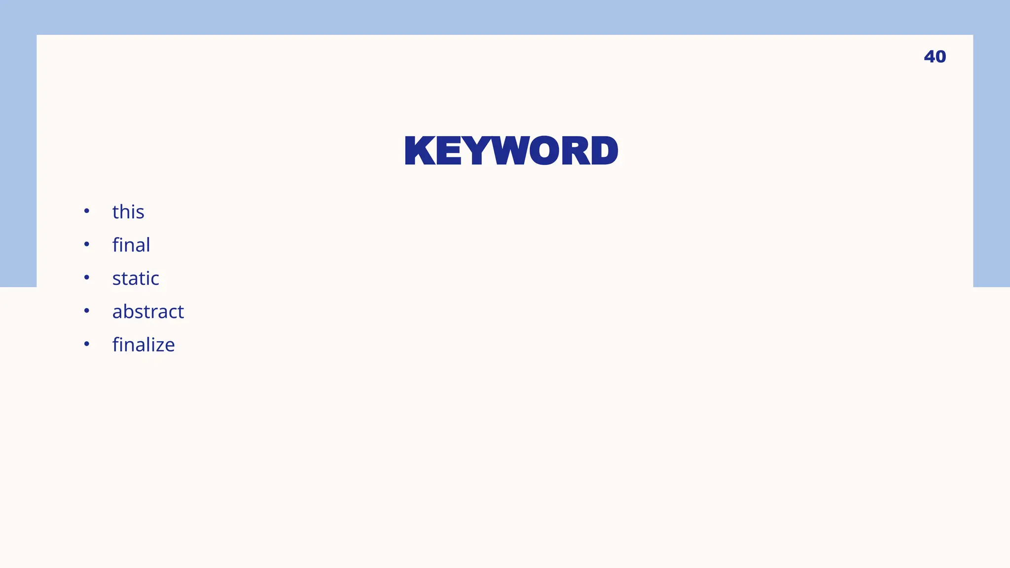 40 KEYWORD • this • final • static • abstract • finalize 