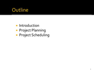  Introduction
 Project Planning
 Project Scheduling
2
 