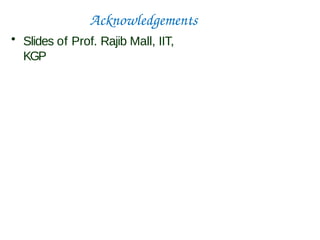 Acknowledgements
• Slides of Prof. Rajib Mall, IIT,
KGP
 