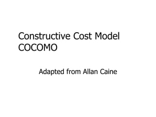 Constructive Cost Model
COCOMO
Adapted from Allan Caine
 