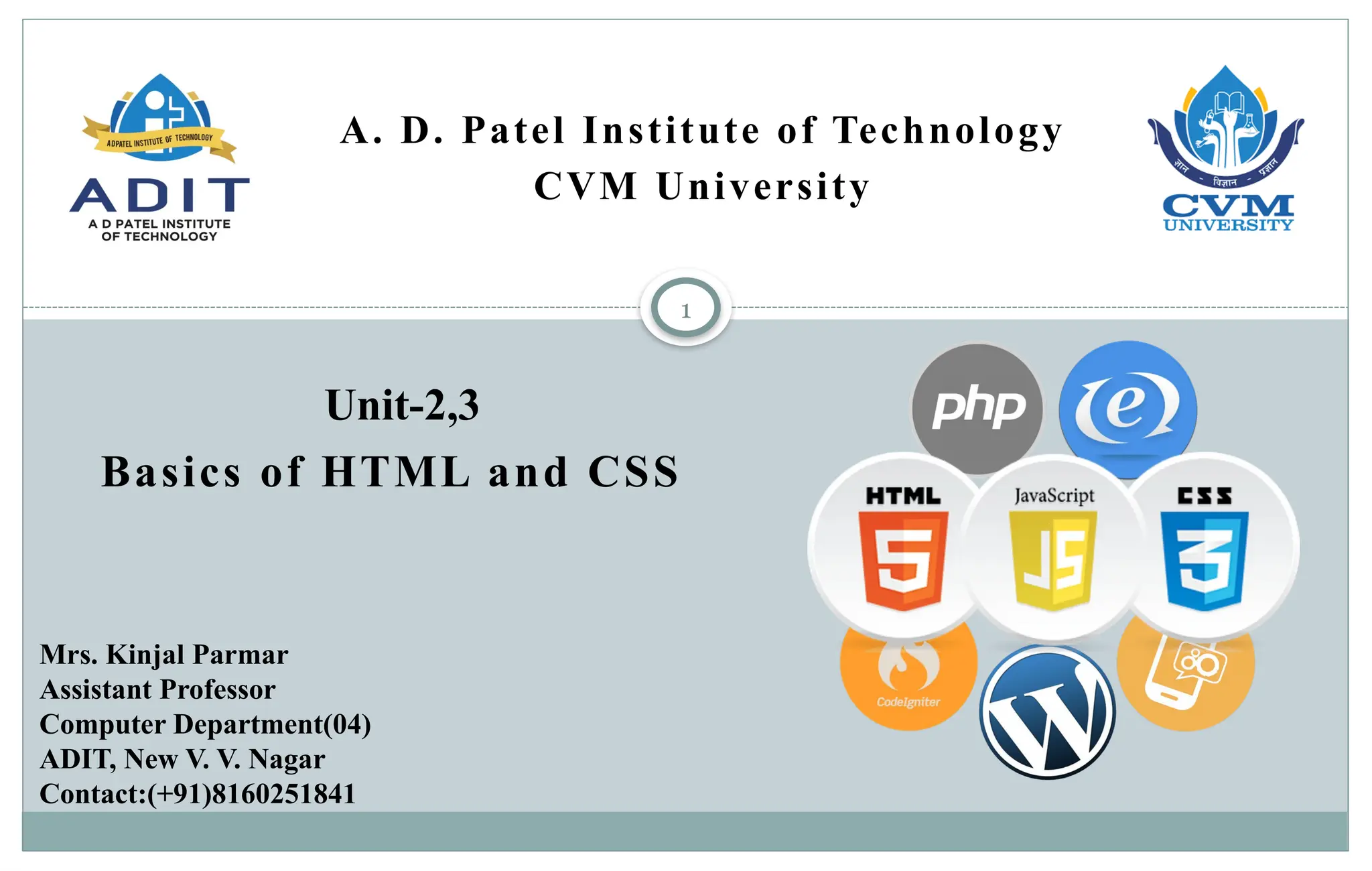 1
Basics of HTML and CSS
Unit-2,3
Mrs. Kinjal Parmar
Assistant Professor
Computer Department(04)
ADIT, New V. V. Nagar
Contact:(+91)8160251841
A. D. Patel Institute of Technology
CVM University
 