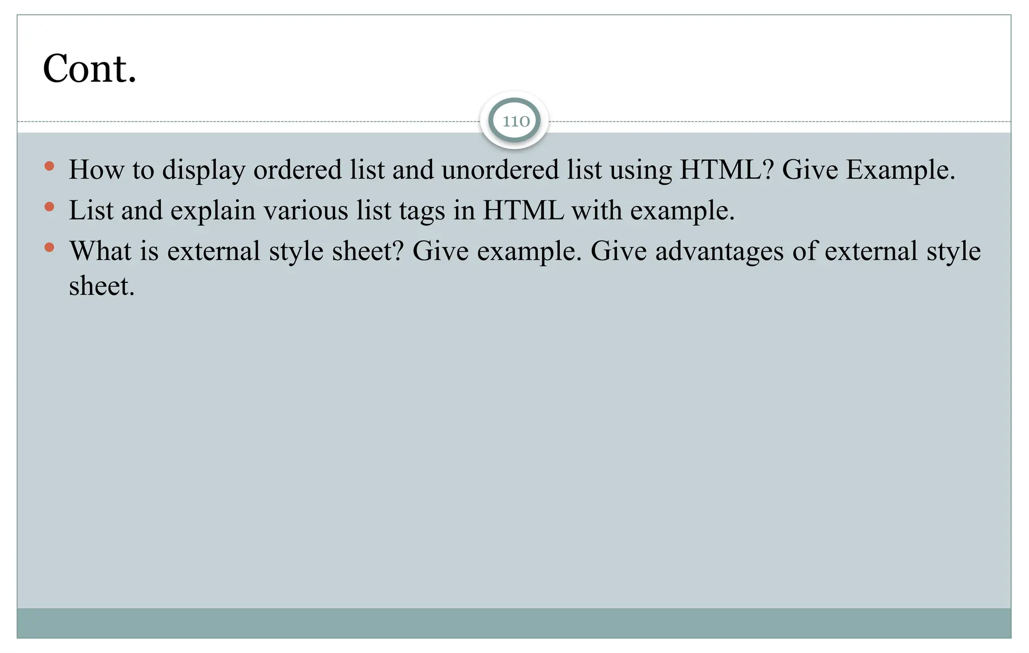 110
Cont.
 How to display ordered list and unordered list using HTML? Give Example.
 List and explain various list tags in HTML with example.
 What is external style sheet? Give example. Give advantages of external style
sheet.
 