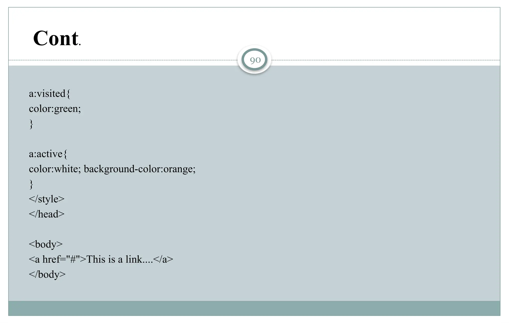 90
a:visited{
color:green;
}
a:active{
color:white; background-color:orange;
}
</style>
</head>
<body>
<a href="#">This is a link....</a>
</body>
Cont.
 