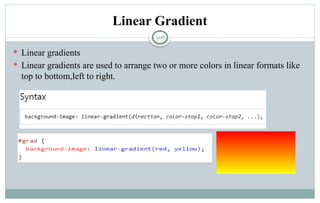 106
Linear Gradient
 Linear gradients
 Linear gradients are used to arrange two or more colors in linear formats like
top to bottom,left to right.
 