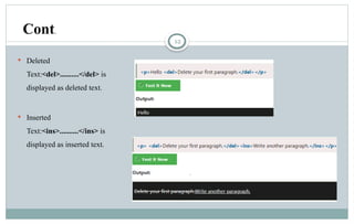 12
 Deleted
Text:<del>..........</del> is
displayed as deleted text.
 Inserted
Text:<ins>..........</ins> is
displayed as inserted text.
Cont.
 