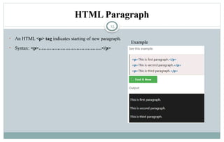 15
HTML Paragraph
• An HTML <p> tag indicates starting of new paragraph.
• Syntax: <p>………………………………….</p>
Example
 