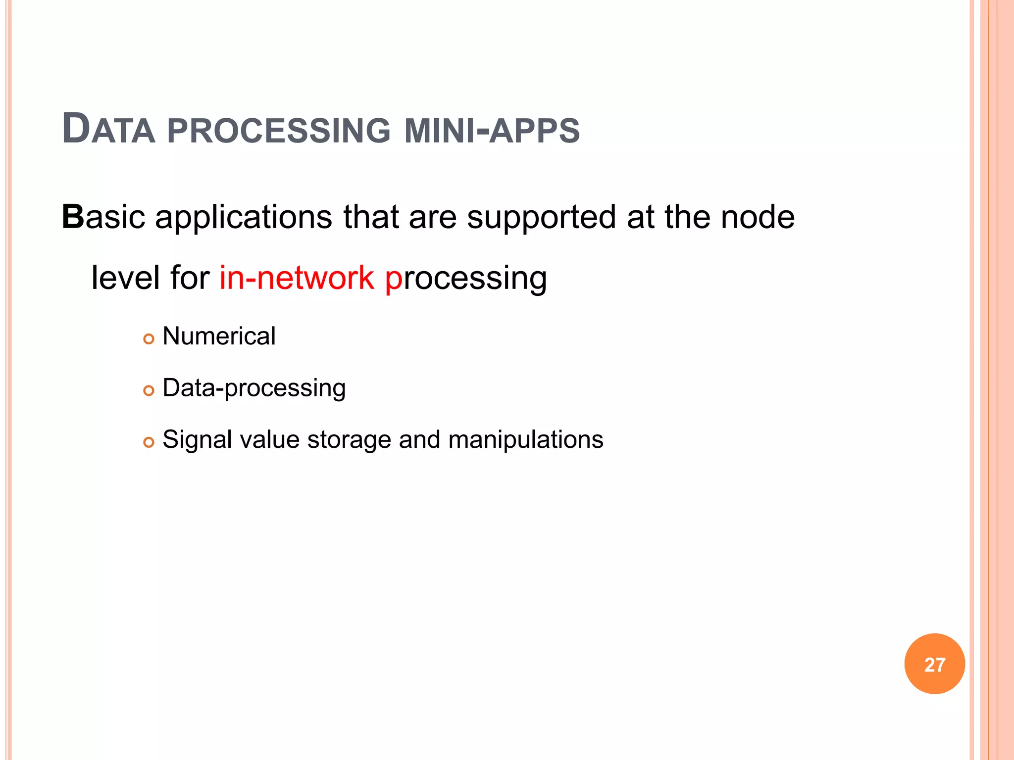 DATA PROCESSING MINI-APPS
Basic applications that are supported at the node
level for in-network processing
 Numerical
 Data-processing
 Signal value storage and manipulations
27
 