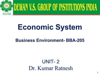 1
UNIT- 2
Dr. Kumar Ratnesh
Economic System
Business Environment- BBA-205
 