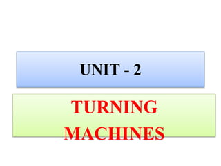 UNIT - 2
TURNING
MACHINES
 