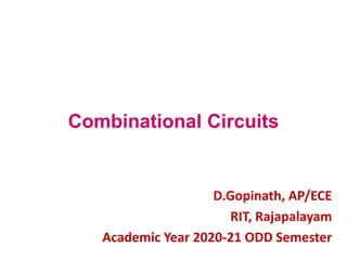 Combinational Circuits
D.Gopinath, AP/ECE
RIT, Rajapalayam
Academic Year 2020-21 ODD Semester
 