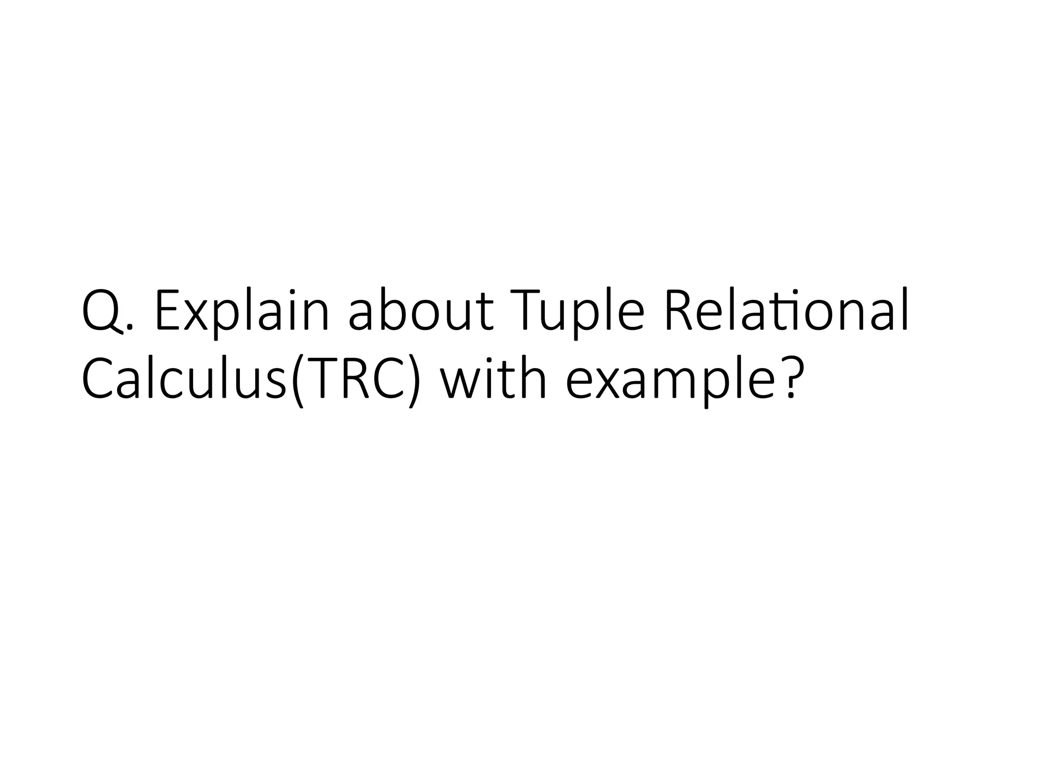 Q. Explain about Tuple Relational
Calculus(TRC) with example?
 