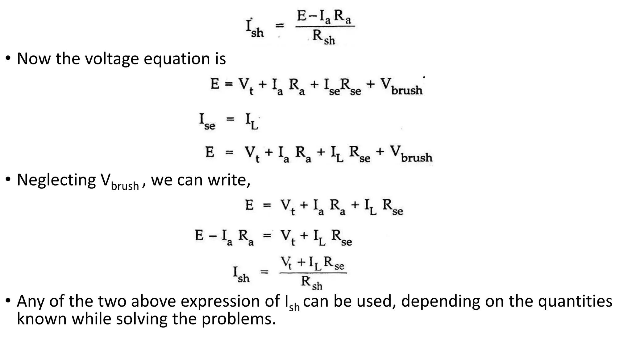 • Now the voltage equation is
• Neglecting Vbrush , we can write,
• Any of the two above expression of Ish can be used, depending on the quantities
known while solving the problems.
 