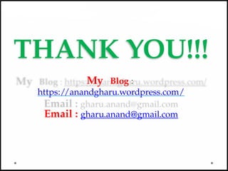 THANK YOU!!!
My Blog :
https://anandgharu.wordpress.com/
Email : gharu.anand@gmail.com
 