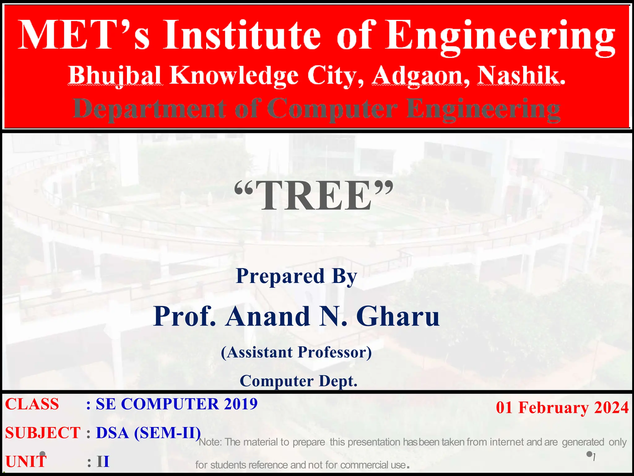 “TREE”
Prepared By
Prof. Anand N. Gharu
(Assistant Professor)
Computer Dept.
01 February 2024
.
CLASS : SE COMPUTER 2019
SUBJECT : DSA (SEM-II)
UNIT : II
Note: The material to prepare this presentation hasbeen taken from internet and are generated only
for students reference and not for commercial use. 1
 