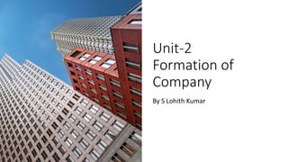 Unit-2
Formation of
Company
By S Lohith Kumar
 