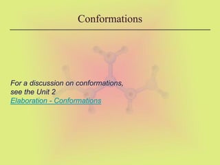 Conformations
For a discussion on conformations,
see the Unit 2
Elaboration - Conformations
 