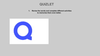 1. Revise the words and complete different activities
to memorize them even better.
QUIZLET
 