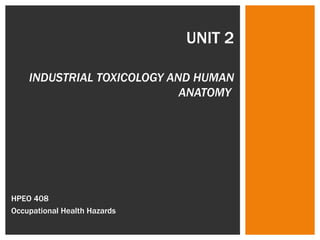 UNIT 2 INDUSTRIAL TOXICOLOGY AND HUMAN ANATOMY  HPEO 408  Occupational Health Hazards 