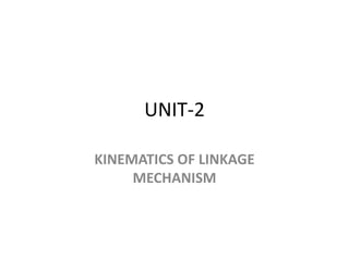 UNIT-2
KINEMATICS OF LINKAGE
MECHANISM
 