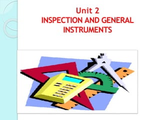 Unit 2
INSPECTION AND GENERAL
INSTRUMENTS
 