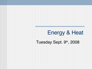 Energy & Heat Tuesday Sept. 9 th , 2008 