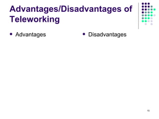Advantages/Disadvantages of Teleworking Advantages Disadvantages 