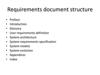 Requirements document structure
• Preface
• Introduction
• Glossary
• User requirements definition
• System architecture
• System requirements specification
• System models
• System evolution
• Appendices
• Index
 