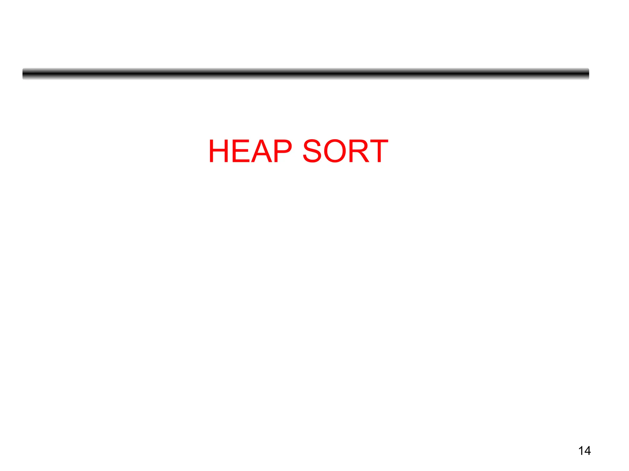 14
HEAP SORT
 