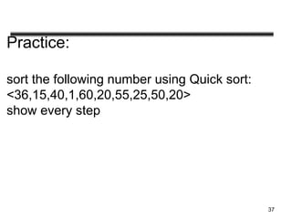 Practice:
sort the following number using Quick sort:
<36,15,40,1,60,20,55,25,50,20>
show every step
37
 