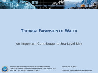 This work is supported by the National Science Foundation’s
Directorate for Education and Human Resources TUES-1245025, IUSE-
1612248, IUSE-1725347, and IUSE-1914915. Questions, contact education-AT-unavco.org
THERMAL EXPANSION OF WATER
An Important Contributor to Sea-Level Rise
Version: Jan 16, 2019
 