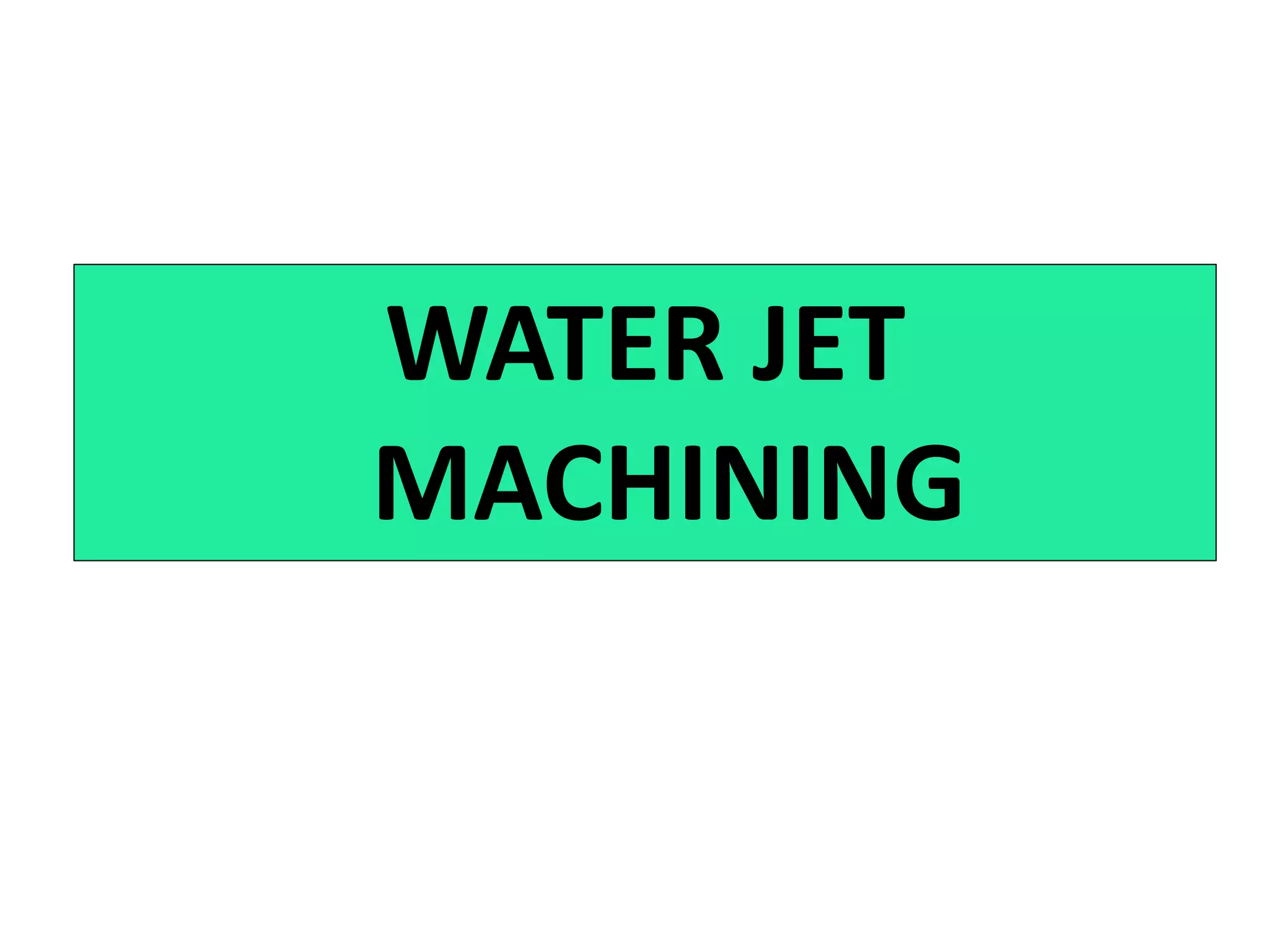 WATER JET
MACHINING
 