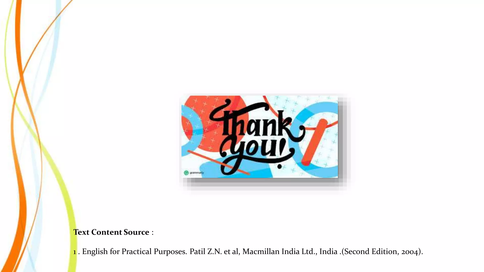 Text Content Source :
1 . English for Practical Purposes. Patil Z.N. et al, Macmillan India Ltd., India .(Second Edition, 2004).
 
