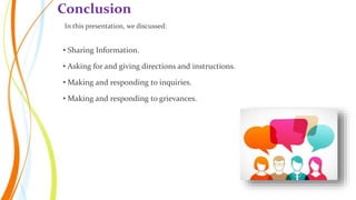In this presentation, we discussed:
• Sharing Information.
• Asking for and giving directions and instructions.
• Making a...