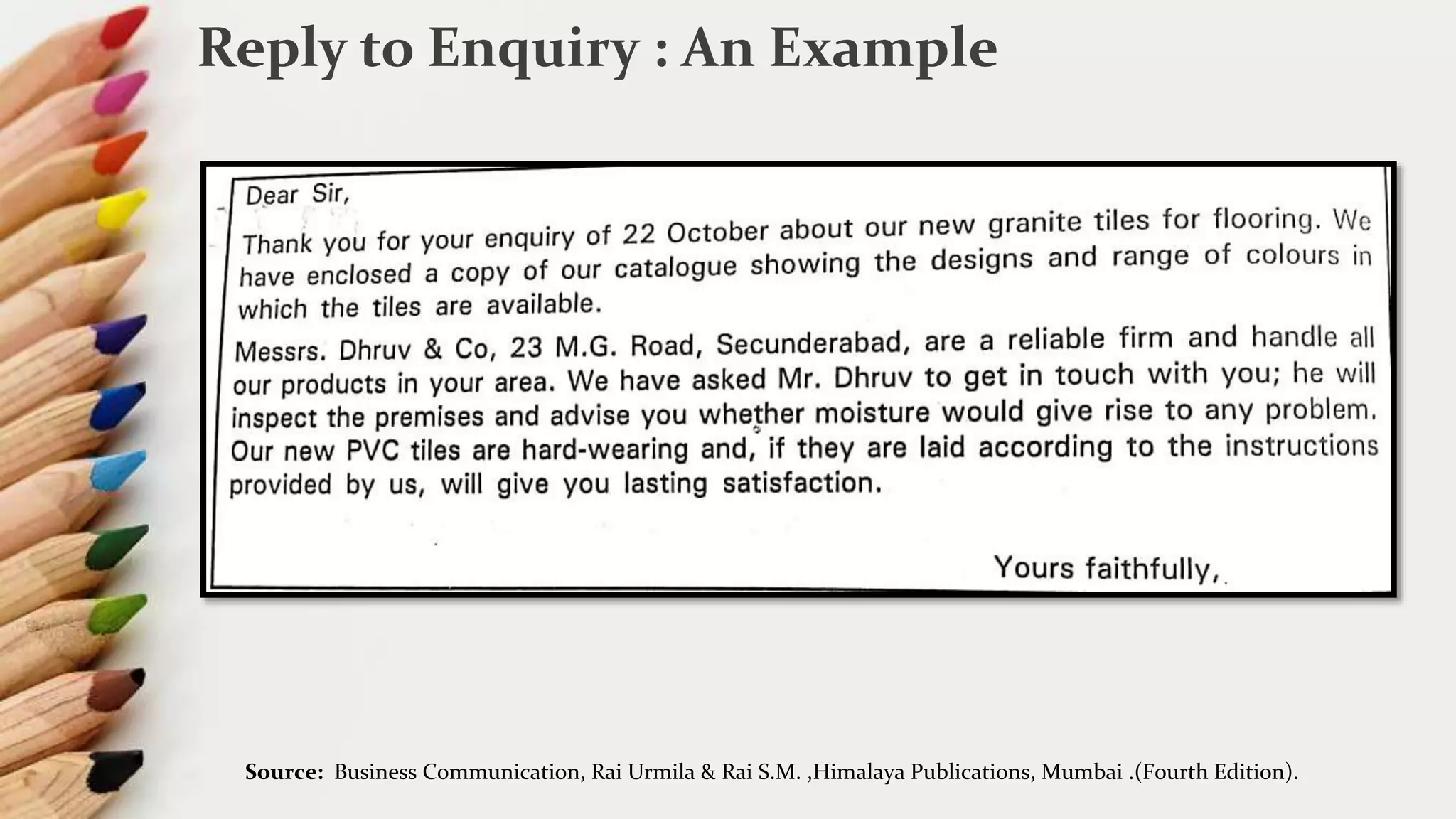 Reply to Enquiry : An Example
Source: Business Communication, Rai Urmila & Rai S.M. ,Himalaya Publications, Mumbai .(Fourth Edition).
 