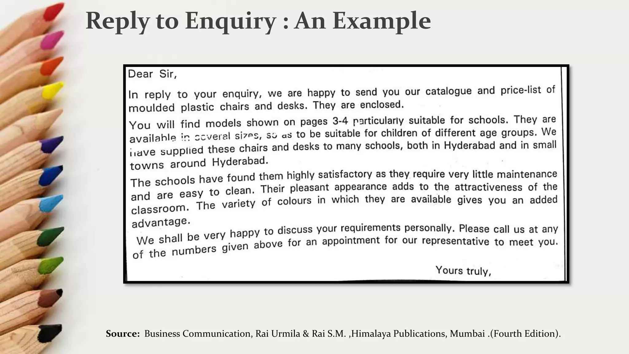Reply to Enquiry : An Example
Source: Business Communication, Rai Urmila & Rai S.M. ,Himalaya Publications, Mumbai .(Fourth Edition).
 