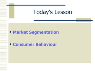 Today’s Lesson Market Segmentation Consumer Behaviour 
