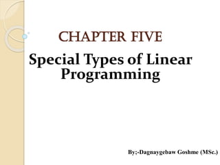Chapter Five
Special Types of Linear
Programming
By;-Dagnaygebaw Goshme (MSc.)
 