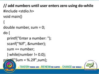 // add numbers until user enters zero using do-while
#include <stdio.h>
void main()
{
double number, sum = 0;
do {
printf("Enter a number: ");
scanf("%lf", &number);
sum += number;
} while(number != 0.0);
printf("Sum = %.2lf",sum);
}
 
