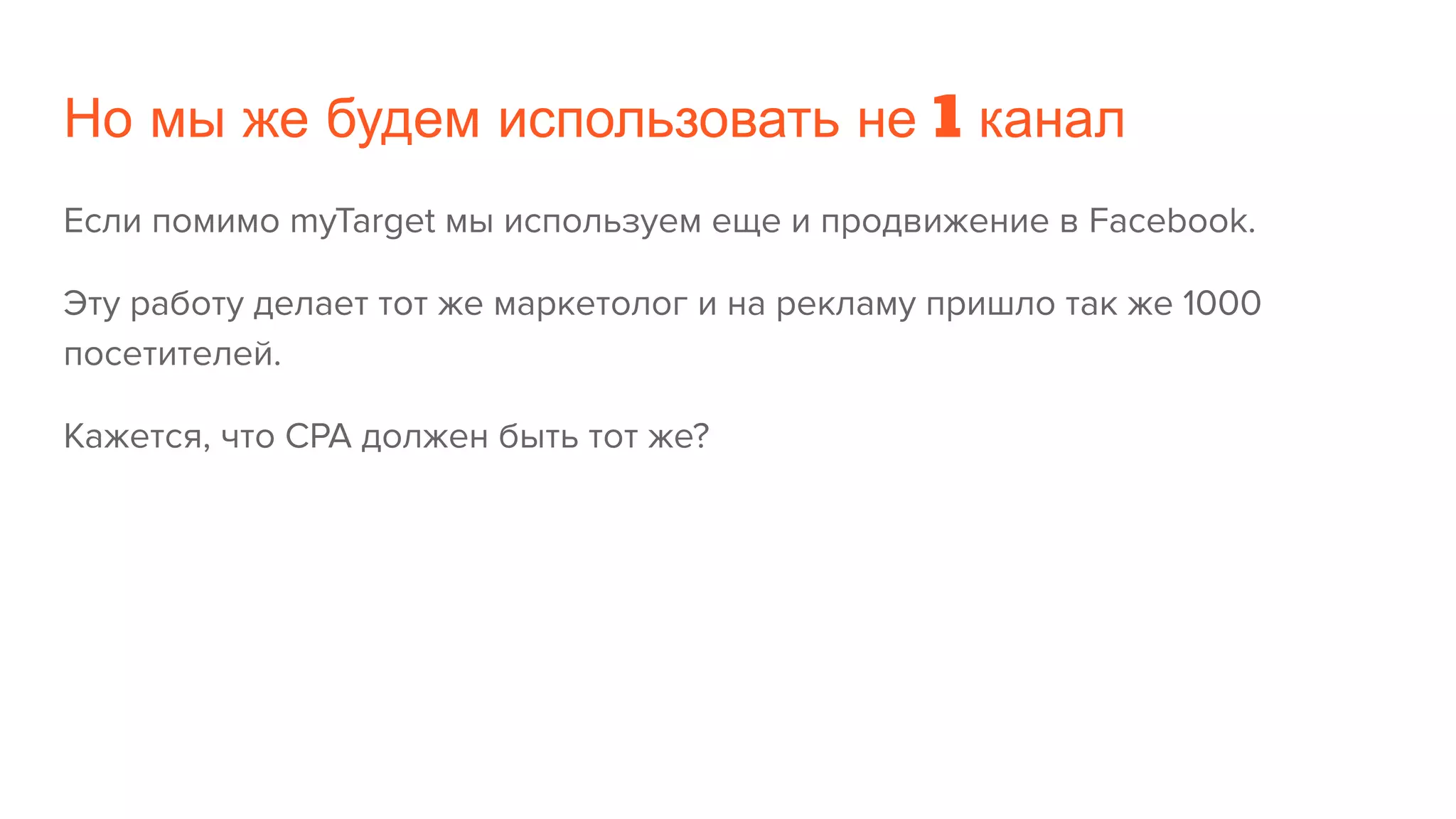 Но мы же будем использовать не 1 канал
Если помимо myTarget мы используем еще и продвижение в Facebook.
Эту работу делает тот же маркетолог и на рекламу пришло так же 1000
посетителей.
Кажется, что CPA должен быть тот же?
 