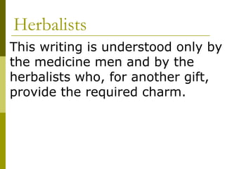 Herbalists This writing is understood only by the medicine men and by the herbalists who, for another gift, provide the required charm. 