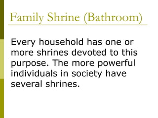 Family Shrine (Bathroom) Every household has one or more shrines devoted to this purpose. The more powerful individuals in society have several shrines. 