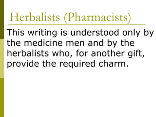 Herbalists (Pharmacists) This writing is understood only by the medicine men and by the herbalists who, for another gift, provide the required charm. 