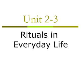 Unit 2-3 Rituals in  Everyday Life 