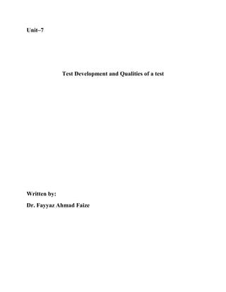 Unit–7
Test Development and Qualities of a test
Written by:
Dr. Fayyaz Ahmad Faize
 