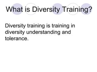 What is Diversity Training?   Diversity training is training in diversity understanding and tolerance.  