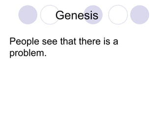 Genesis  People see that there is a problem. 