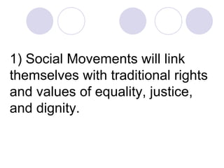 1) Social Movements will link themselves with traditional rights and values of equality, justice, and dignity.  