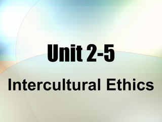 Unit 2-5 Intercultural Ethics 